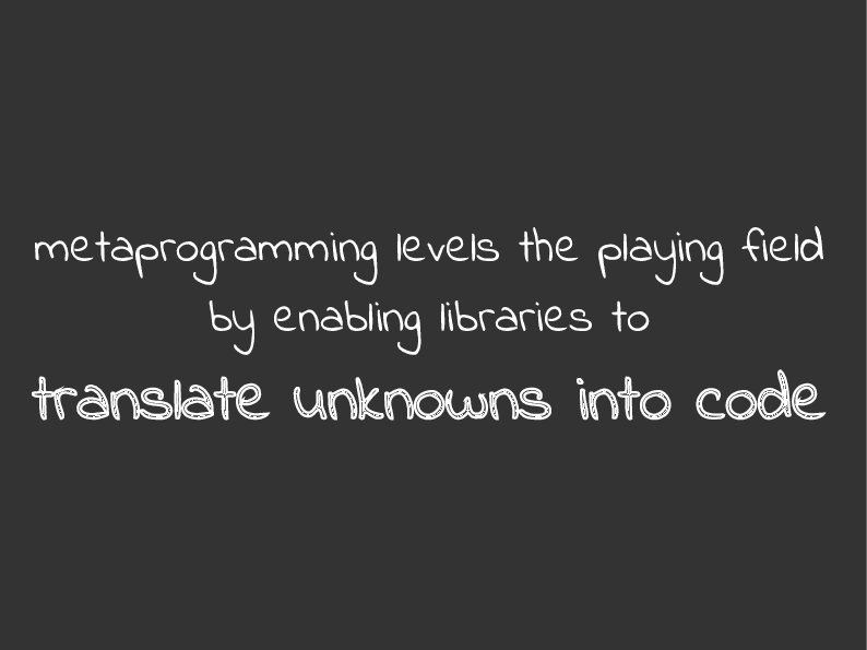 Metaprogramming is translating unknowns into code